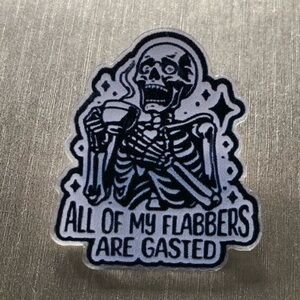 All Of My Flabbers Are Gasted acrylic pin